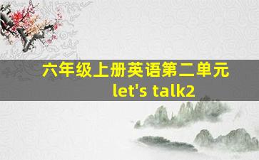 六年级上册英语第二单元let's talk2